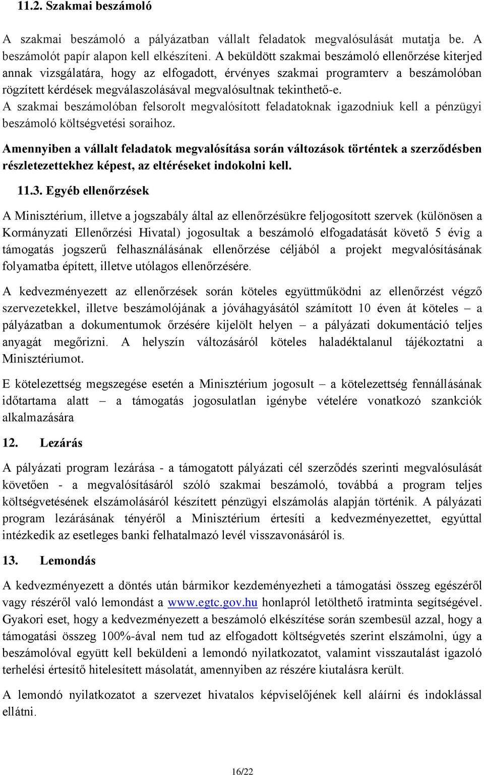 A szakmai beszámolóban felsorolt megvalósított feladatoknak igazodniuk kell a pénzügyi beszámoló költségvetési soraihoz.