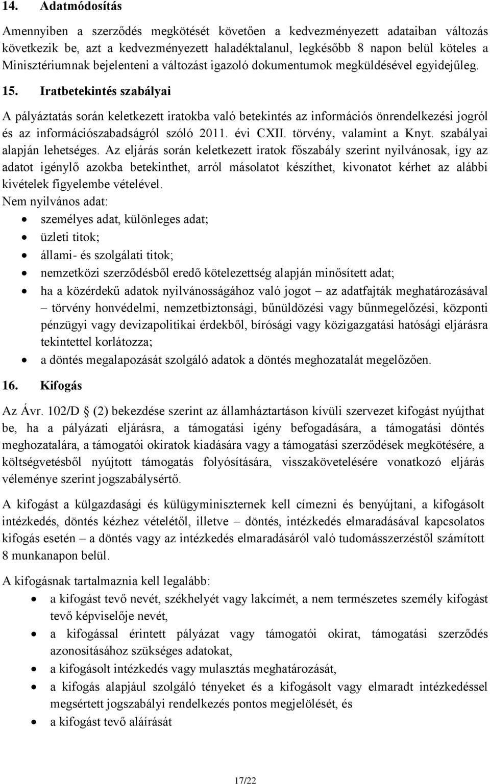 Iratbetekintés szabályai A pályáztatás során keletkezett iratokba való betekintés az információs önrendelkezési jogról és az információszabadságról szóló 2011. évi CXII. törvény, valamint a Knyt.