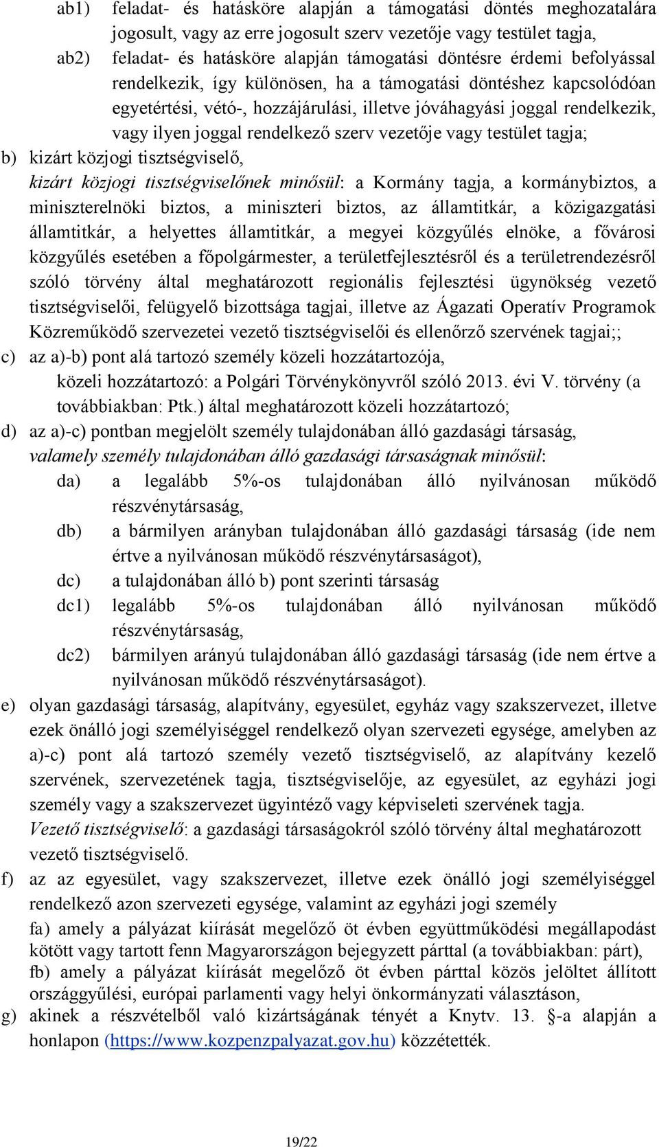 vagy testület tagja; b) kizárt közjogi tisztségviselő, kizárt közjogi tisztségviselőnek minősül: a Kormány tagja, a kormánybiztos, a miniszterelnöki biztos, a miniszteri biztos, az államtitkár, a