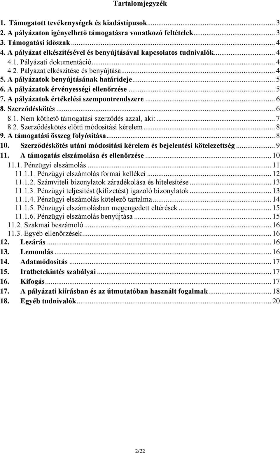 A pályázatok érvényességi ellenőrzése... 5 7. A pályázatok értékelési szempontrendszere... 6 8. Szerződéskötés... 6 8.1. Nem köthető támogatási szerződés azzal, aki:... 7 8.2.