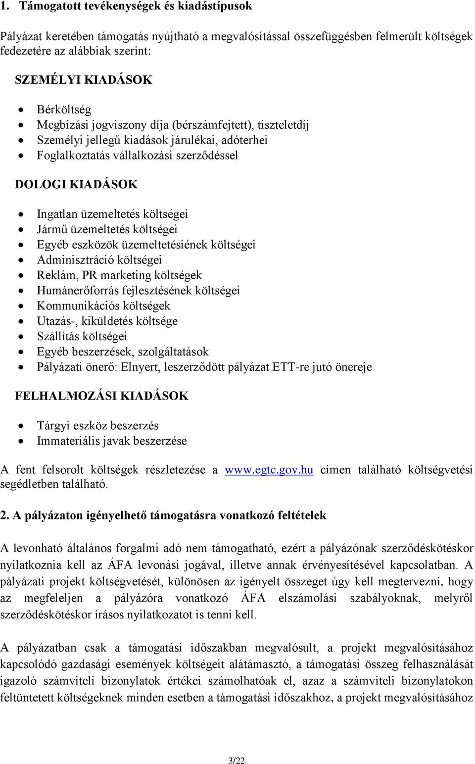 üzemeltetés költségei Egyéb eszközök üzemeltetésiének költségei Adminisztráció költségei Reklám, PR marketing költségek Humánerőforrás fejlesztésének költségei Kommunikációs költségek Utazás-,