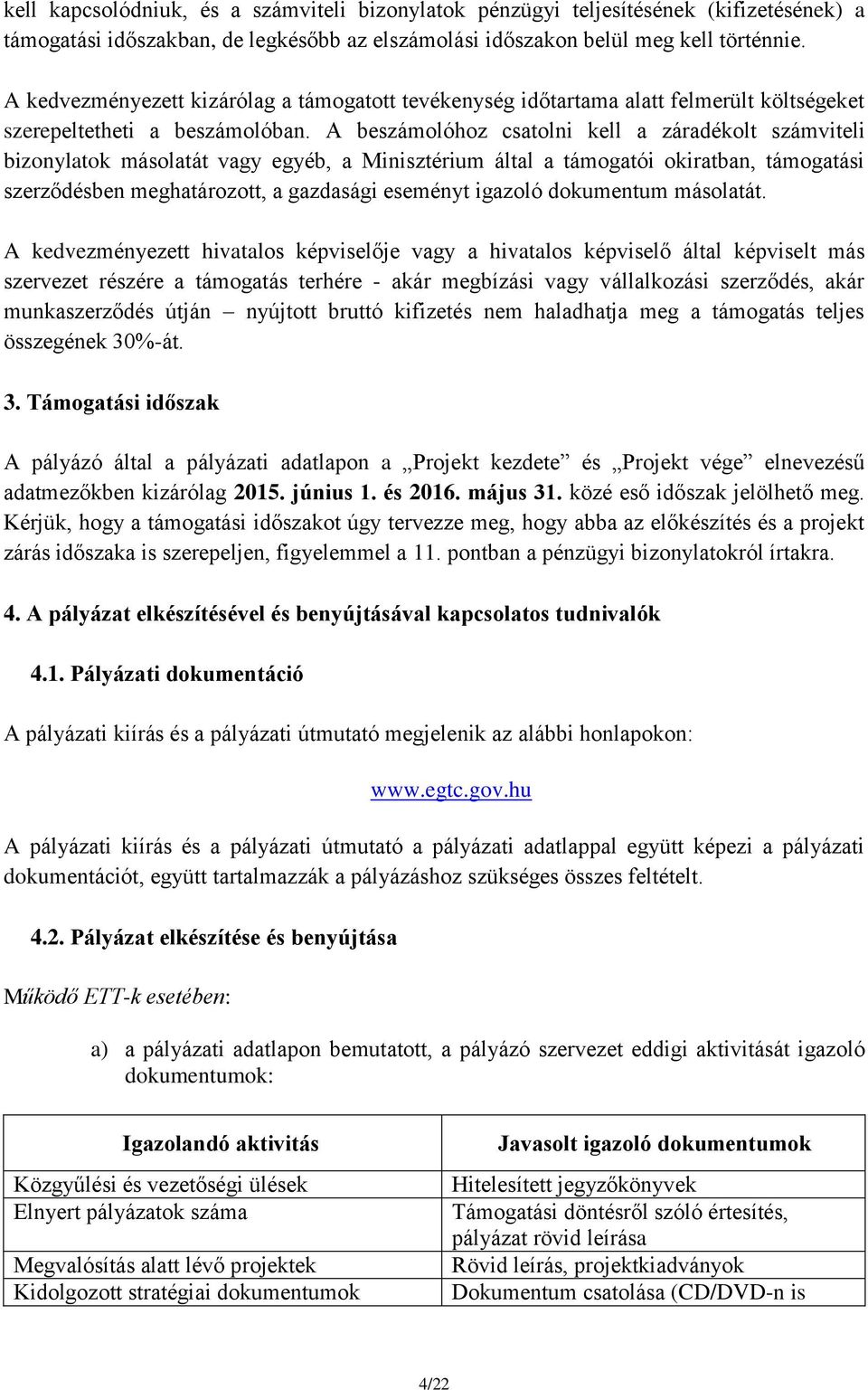 A beszámolóhoz csatolni kell a záradékolt számviteli bizonylatok másolatát vagy egyéb, a Minisztérium által a támogatói okiratban, támogatási szerződésben meghatározott, a gazdasági eseményt igazoló