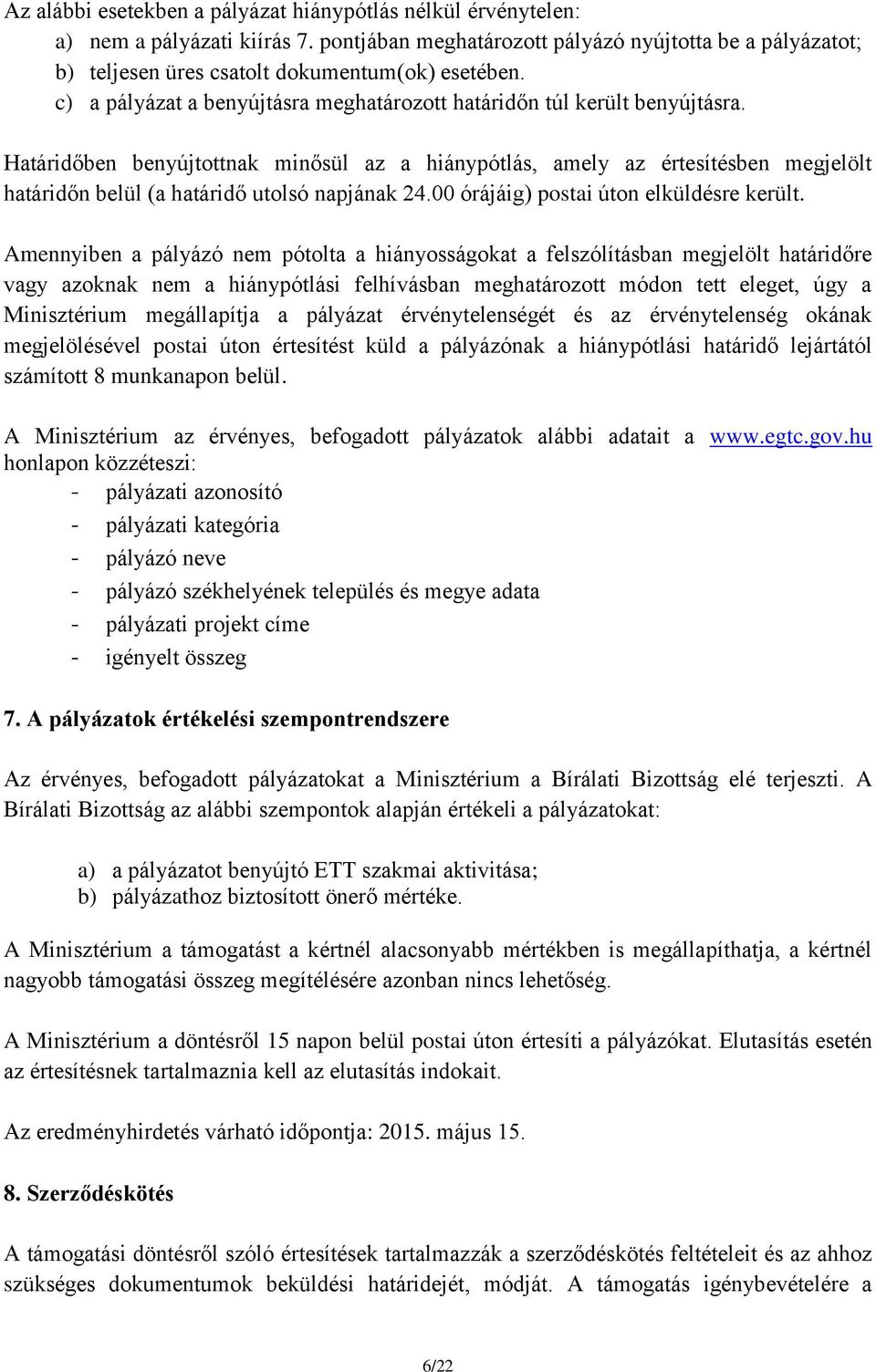 Határidőben benyújtottnak minősül az a hiánypótlás, amely az értesítésben megjelölt határidőn belül (a határidő utolsó napjának 24.00 órájáig) postai úton elküldésre került.