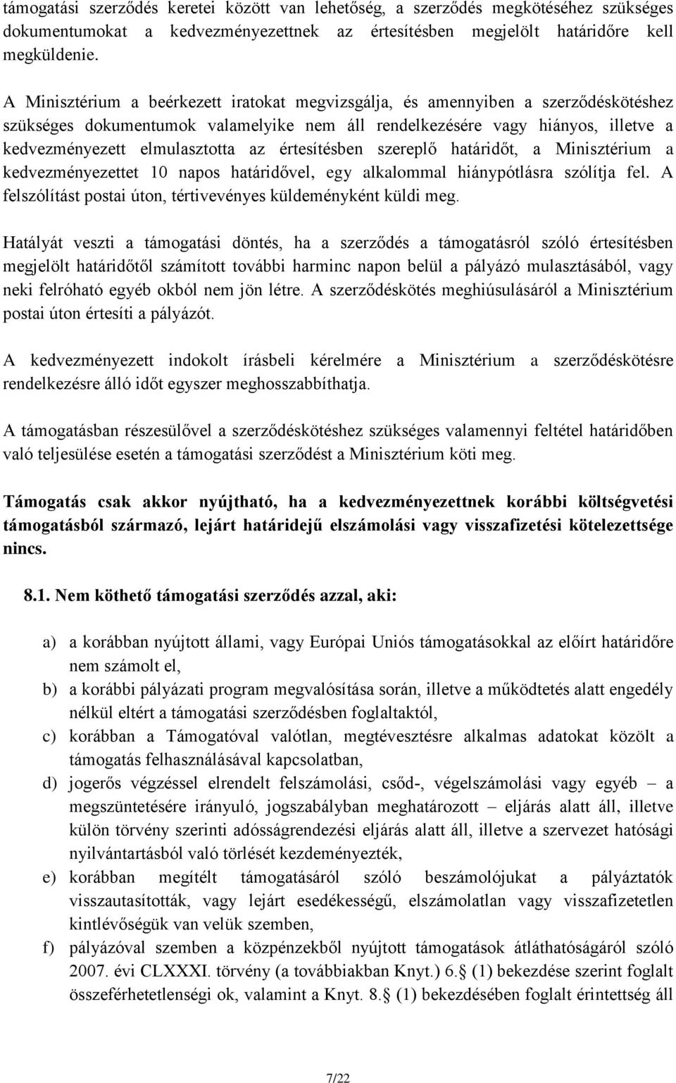 értesítésben szereplő határidőt, a Minisztérium a kedvezményezettet 10 napos határidővel, egy alkalommal hiánypótlásra szólítja fel. A felszólítást postai úton, tértivevényes küldeményként küldi meg.