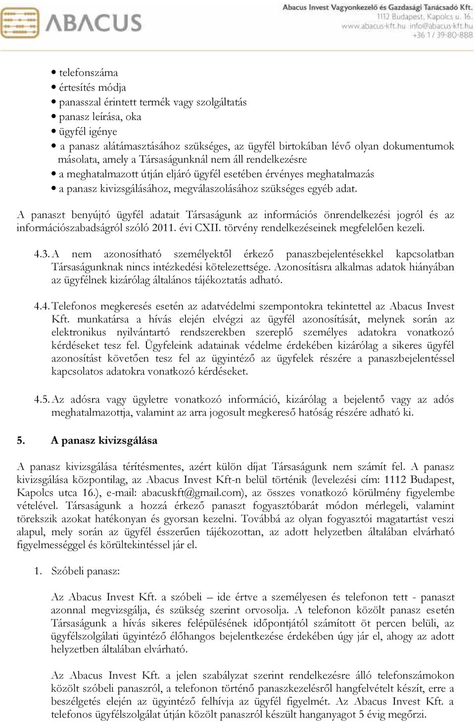 A panaszt benyújtó ügyfél adatait Társaságunk az információs önrendelkezési jogról és az információszabadságról szóló 2011. évi CXII. törvény rendelkezéseinek megfelelően kezeli. 4.3.