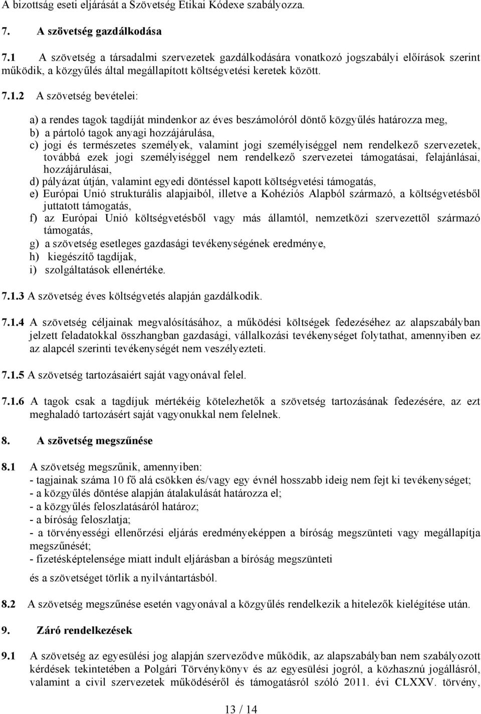 rendes tagok tagdíját mindenkor az éves beszámolóról döntő közgyűlés határozza meg, b) a pártoló tagok anyagi hozzájárulása, c) jogi és természetes személyek, valamint jogi személyiséggel nem