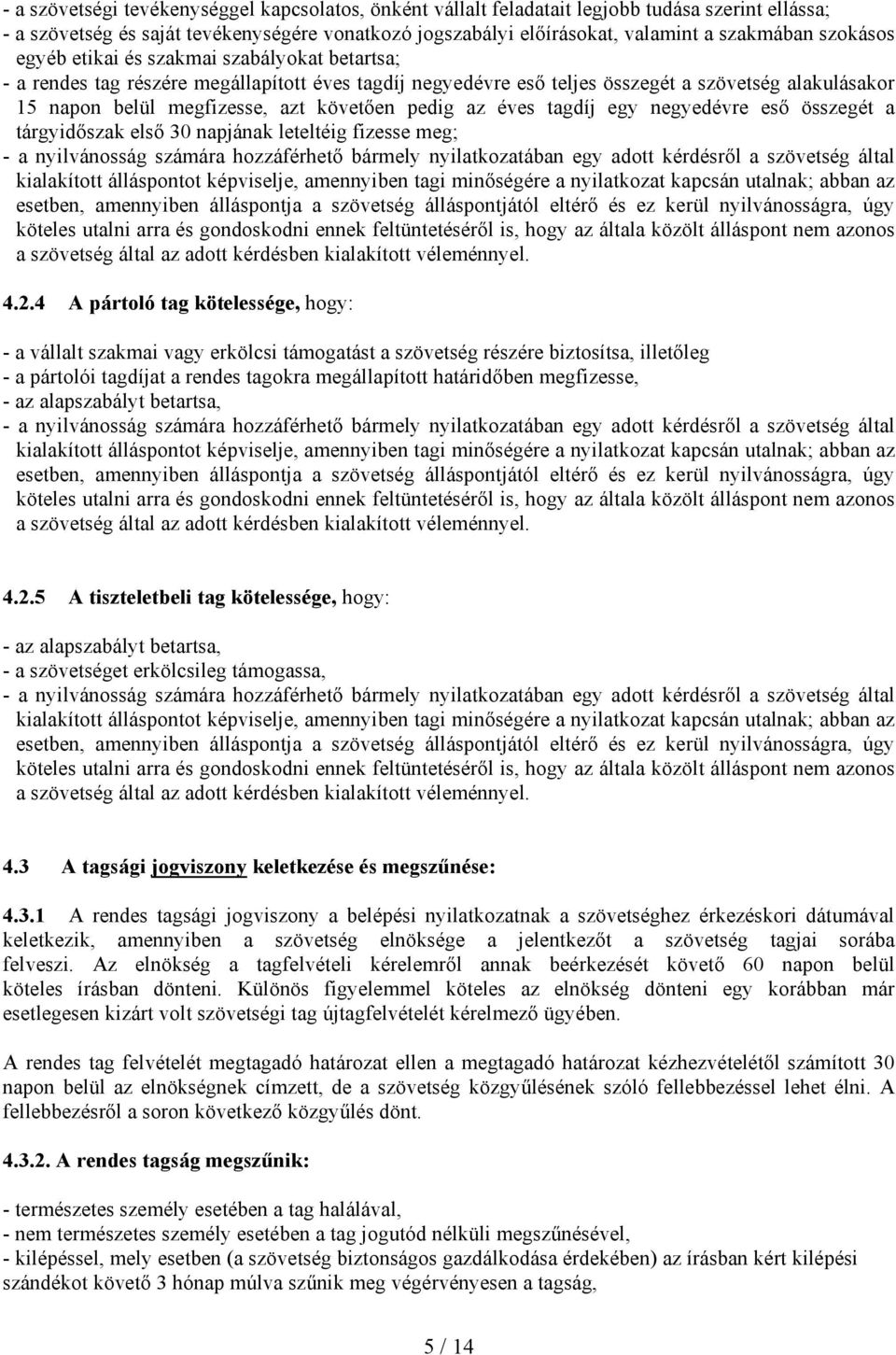 pedig az éves tagdíj egy negyedévre eső összegét a tárgyidőszak első 30 napjának leteltéig fizesse meg; - a nyilvánosság számára hozzáférhető bármely nyilatkozatában egy adott kérdésről a szövetség