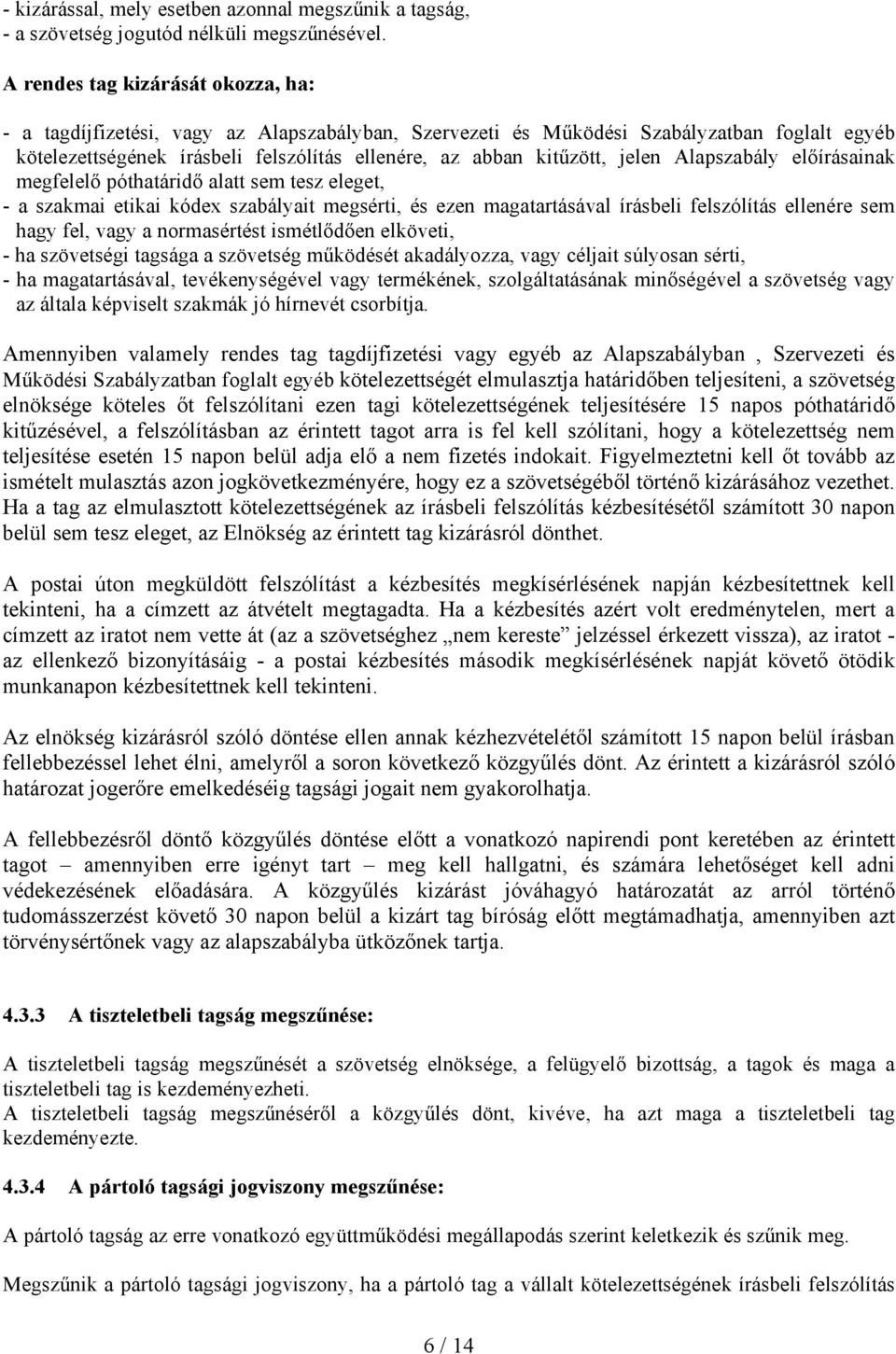 jelen Alapszabály előírásainak megfelelő póthatáridő alatt sem tesz eleget, - a szakmai etikai kódex szabályait megsérti, és ezen magatartásával írásbeli felszólítás ellenére sem hagy fel, vagy a