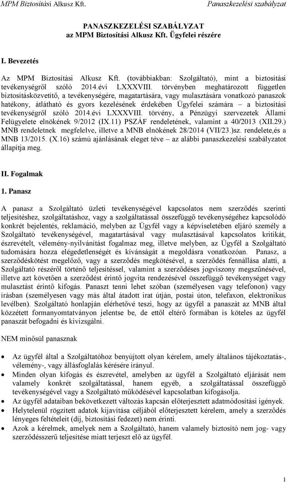 törvényben meghatározott független biztosításközvetítő, a tevékenységére, magatartására, vagy mulasztására vonatkozó panaszok hatékony, átlátható és gyors kezelésének érdekében Ügyfelei számára a