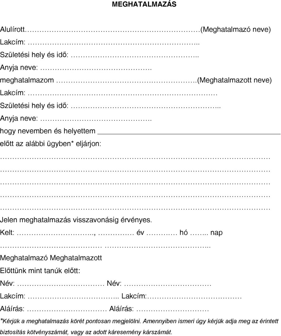 hogy nevemben és helyettem előtt az alábbi ügyben* eljárjon: Jelen meghatalmazás visszavonásig érvényes. Kelt:.., év. hó.. nap.