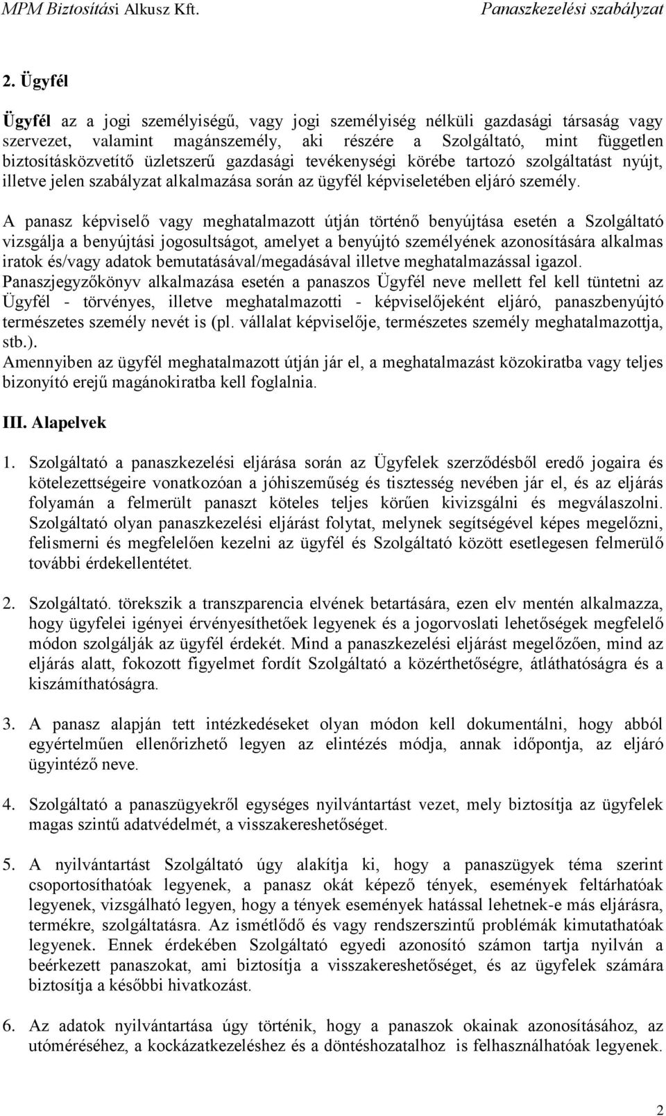 A panasz képviselő vagy meghatalmazott útján történő benyújtása esetén a Szolgáltató vizsgálja a benyújtási jogosultságot, amelyet a benyújtó személyének azonosítására alkalmas iratok és/vagy adatok