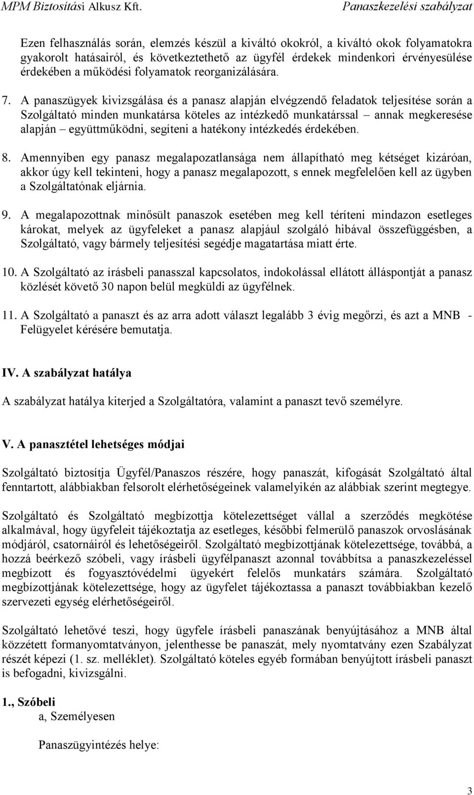 A panaszügyek kivizsgálása és a panasz alapján elvégzendő feladatok teljesítése során a Szolgáltató minden munkatársa köteles az intézkedő munkatárssal annak megkeresése alapján együttműködni,