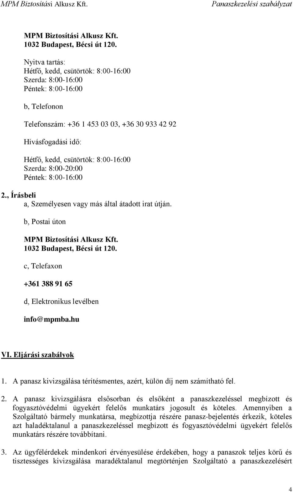 8:00-16:00 Szerda: 8:00-20:00 Péntek: 8:00-16:00 2., Írásbeli a, Személyesen vagy más által átadott irat útján. b, Postai úton  c, Telefaxon +361 388 91 65 d, Elektronikus levélben info@mpmba.hu VI.