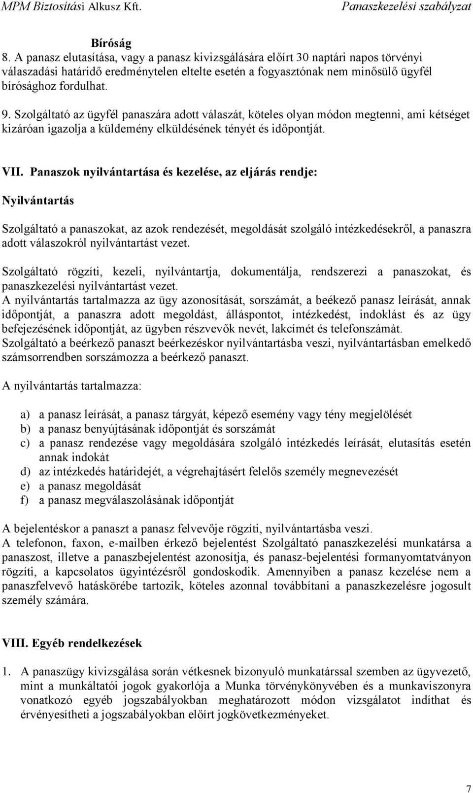 Szolgáltató az ügyfél panaszára adott válaszát, köteles olyan módon megtenni, ami kétséget kizáróan igazolja a küldemény elküldésének tényét és időpontját. VII.