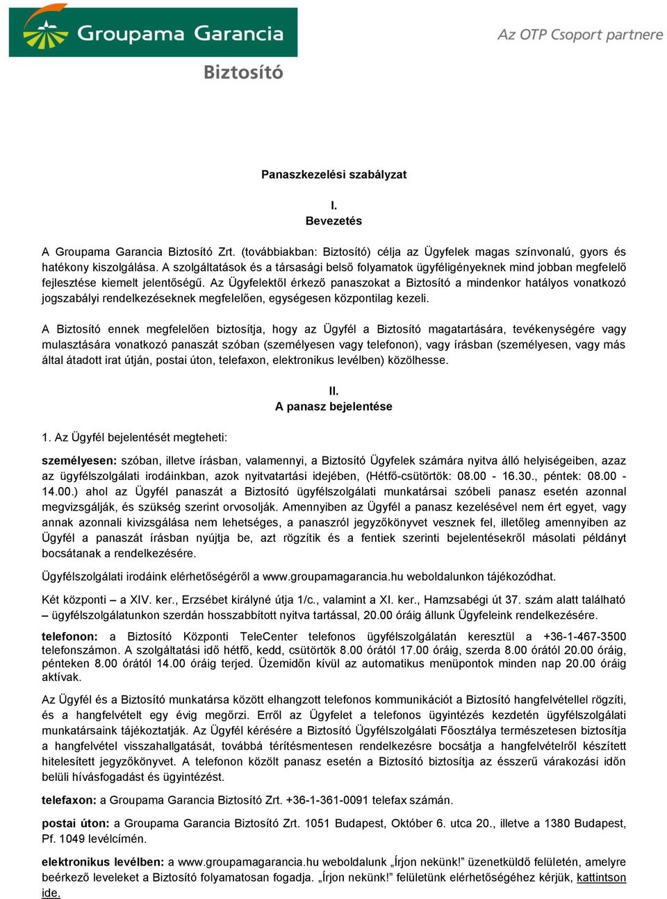 Az Ügyfelektől érkező panaszokat a Biztosító a mindenkor hatályos vonatkozó jogszabályi rendelkezéseknek megfelelően, egységesen központilag kezeli.