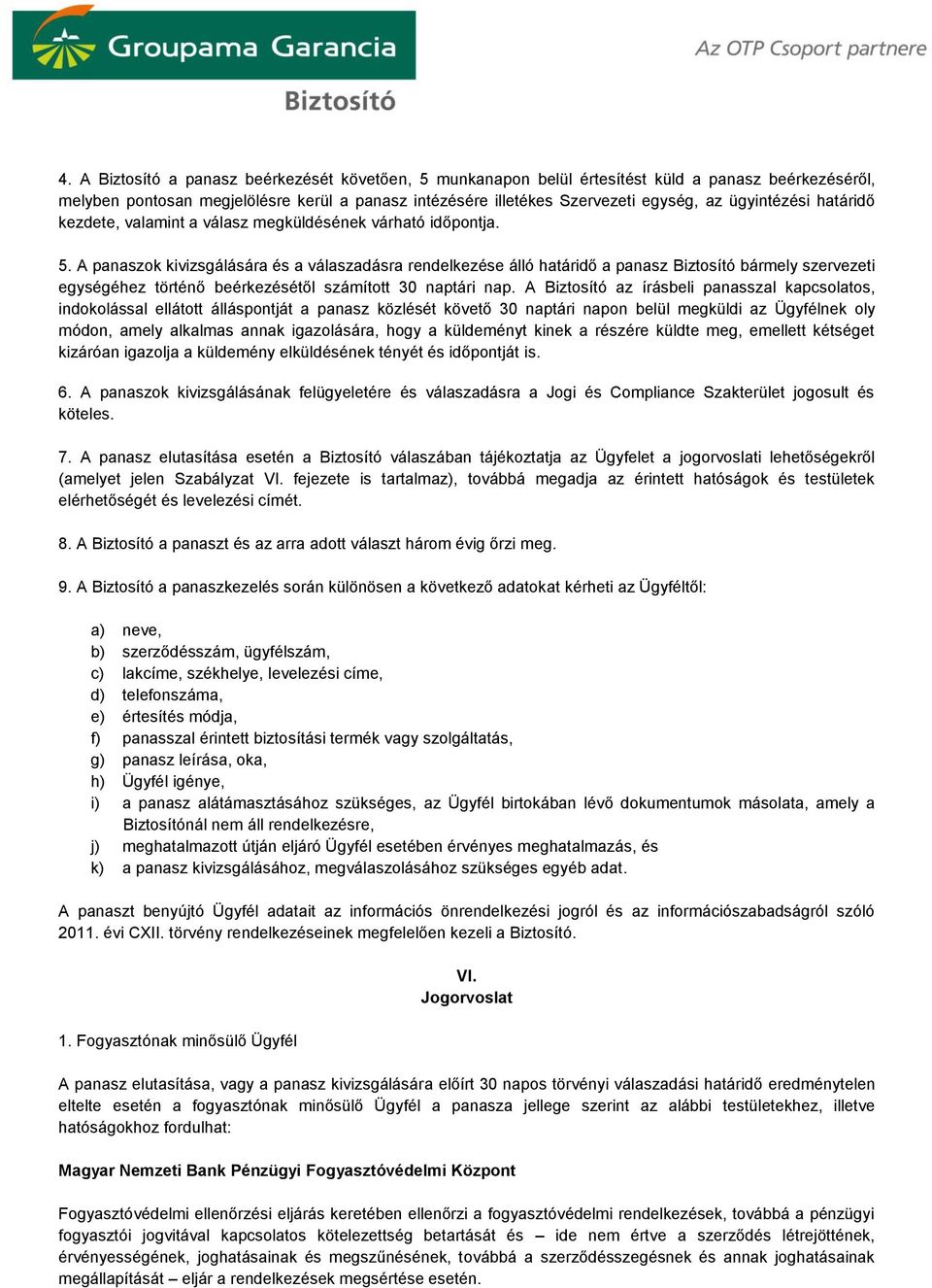 A panaszok kivizsgálására és a válaszadásra rendelkezése álló határidő a panasz Biztosító bármely szervezeti egységéhez történő beérkezésétől számított 30 naptári nap.