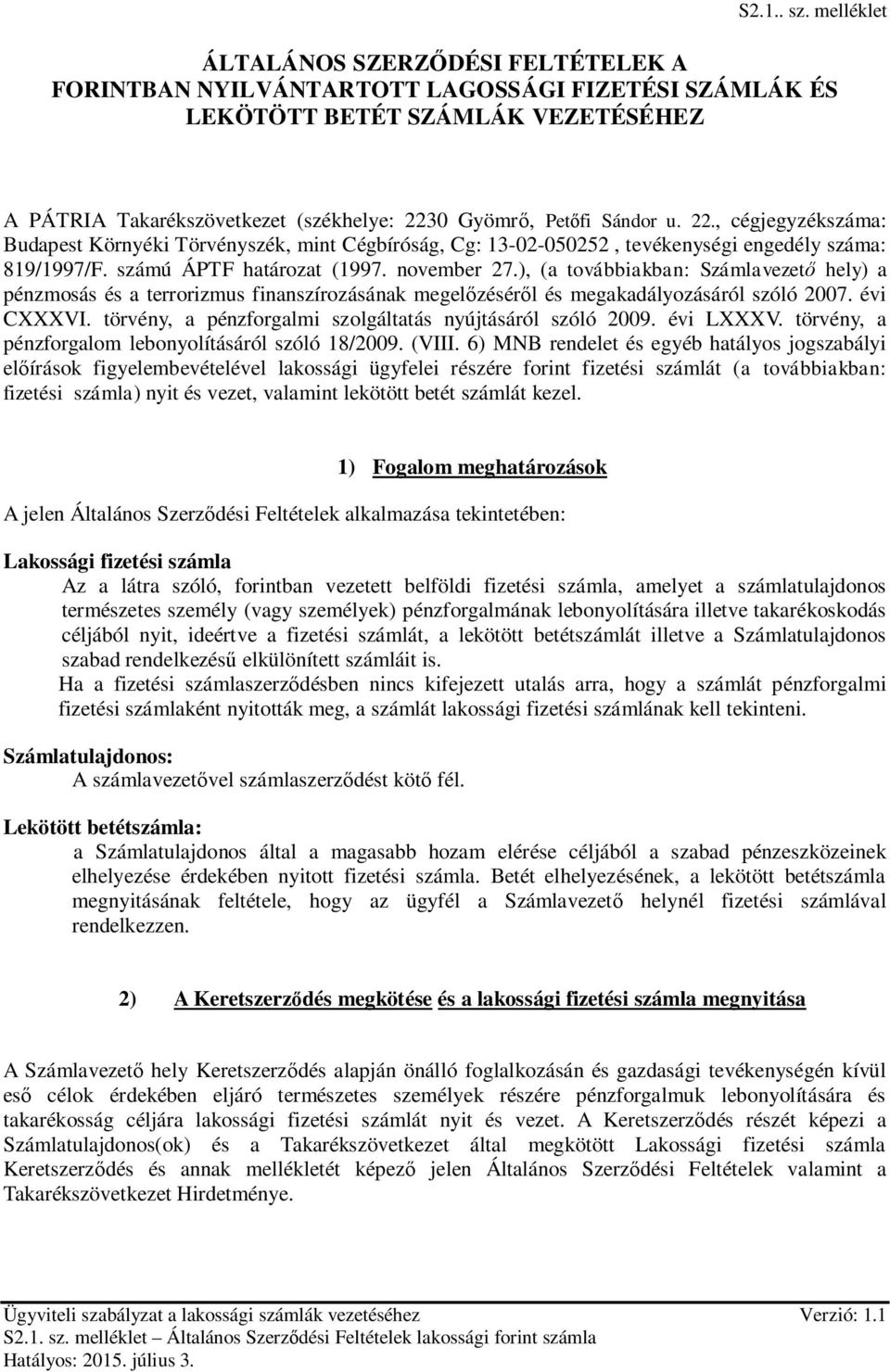 Sándor u. 22., cégjegyzékszáma: Budapest Környéki Törvényszék, mint Cégbíróság, Cg: 13-02-050252, tevékenységi engedély száma: 819/1997/F. számú ÁPTF határozat (1997. november 27.