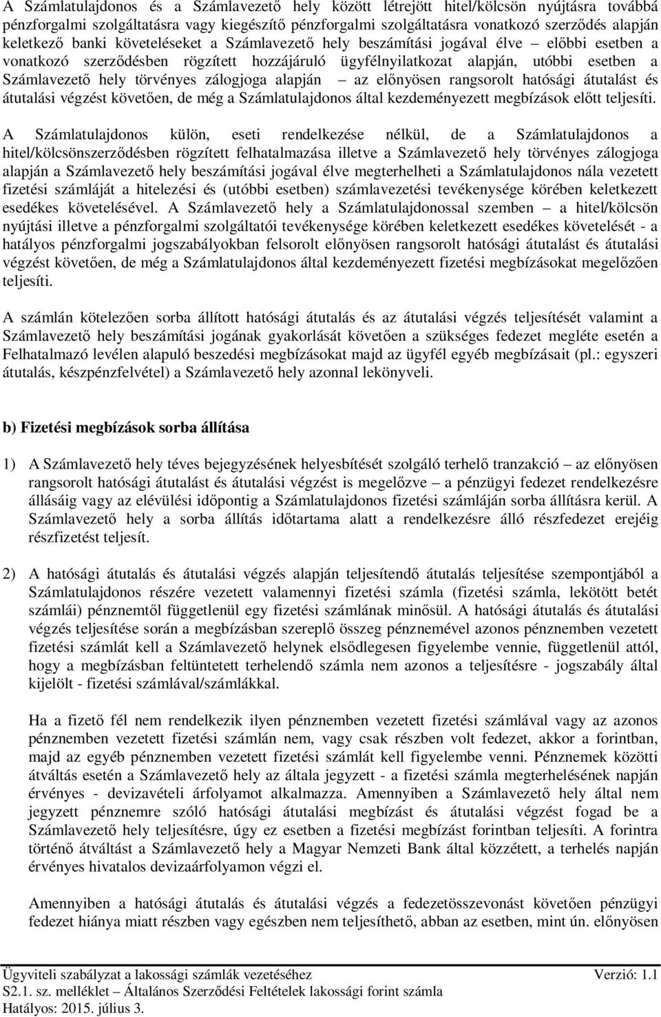 törvényes zálogjoga alapján az előnyösen rangsorolt hatósági átutalást és átutalási végzést követően, de még a Számlatulajdonos által kezdeményezett megbízások előtt teljesíti.