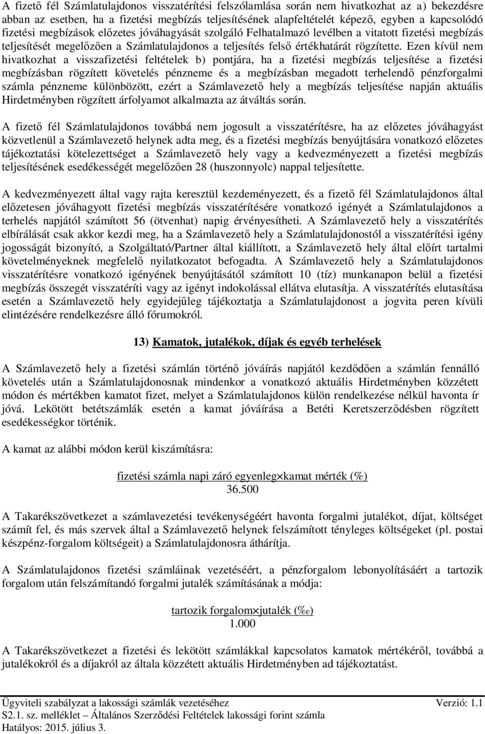 Ezen kívül nem hivatkozhat a visszafizetési feltételek b) pontjára, ha a fizetési megbízás teljesítése a fizetési megbízásban rögzített követelés pénzneme és a megbízásban megadott terhelendő