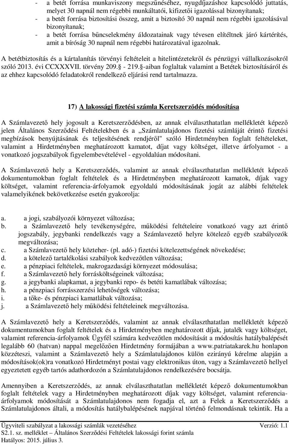 határozatával igazolnak. A betétbiztosítás és a kártalanítás törvényi feltételeit a hitelintézetekről és pénzügyi vállalkozásokról szóló 2013. évi CCXXXVII. törvény 209. - 219.