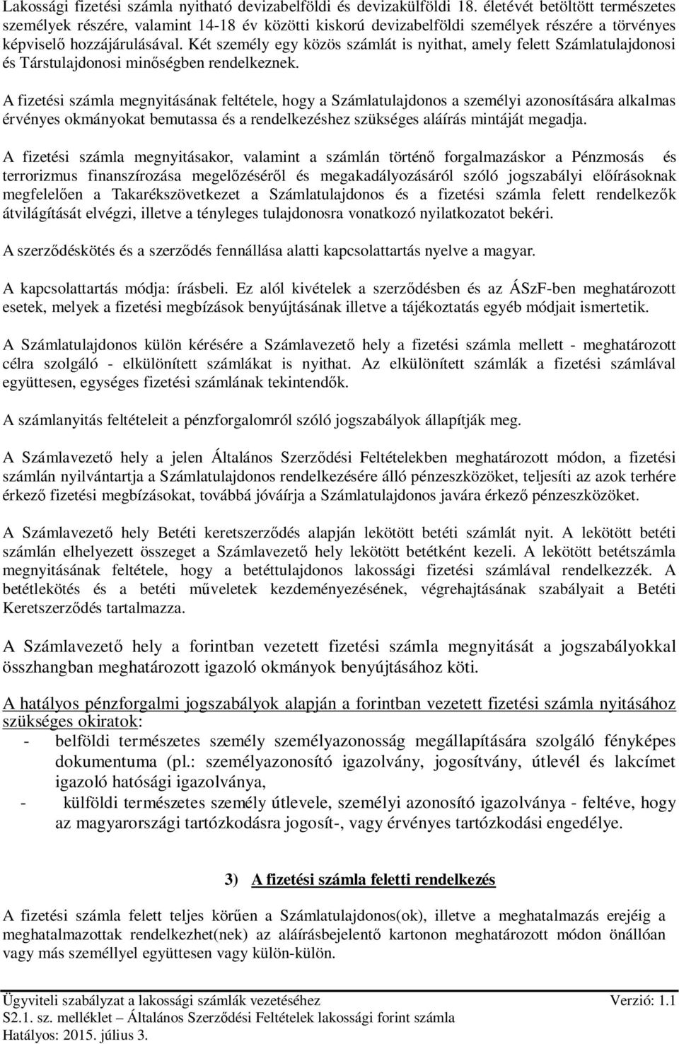 Két személy egy közös számlát is nyithat, amely felett Számlatulajdonosi és Társtulajdonosi minőségben rendelkeznek.