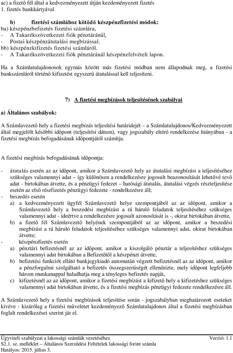 bb) készpénzkifizetés fizetési számláról. - A Takarékszövetkezeti fiók pénztáránál készpénzfelvételi lapon.