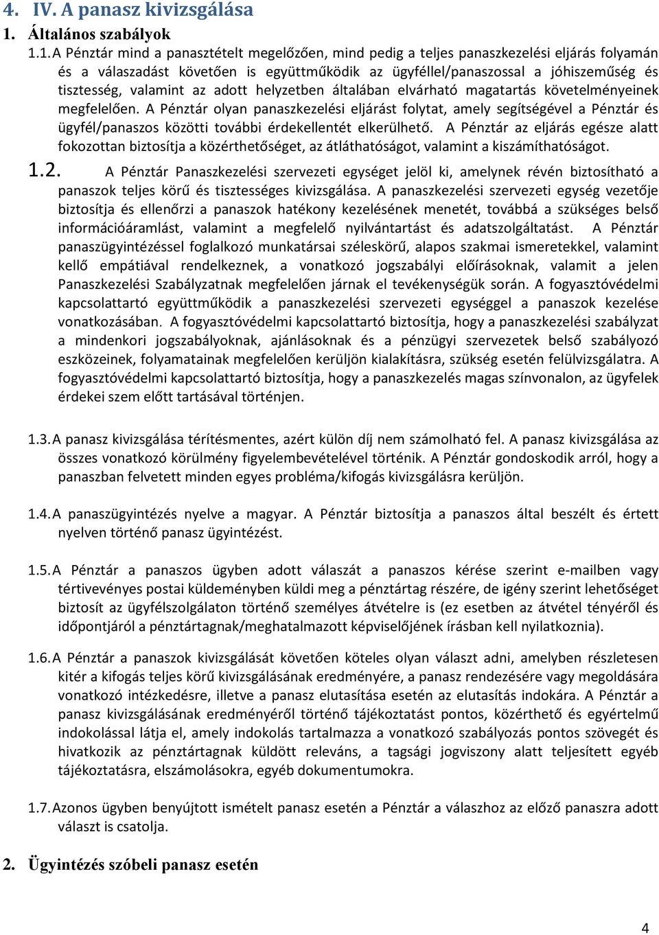 1. A Pénztár mind a panasztételt megelőzően, mind pedig a teljes panaszkezelési eljárás folyamán és a válaszadást követően is együttműködik az ügyféllel/panaszossal a jóhiszeműség és tisztesség,