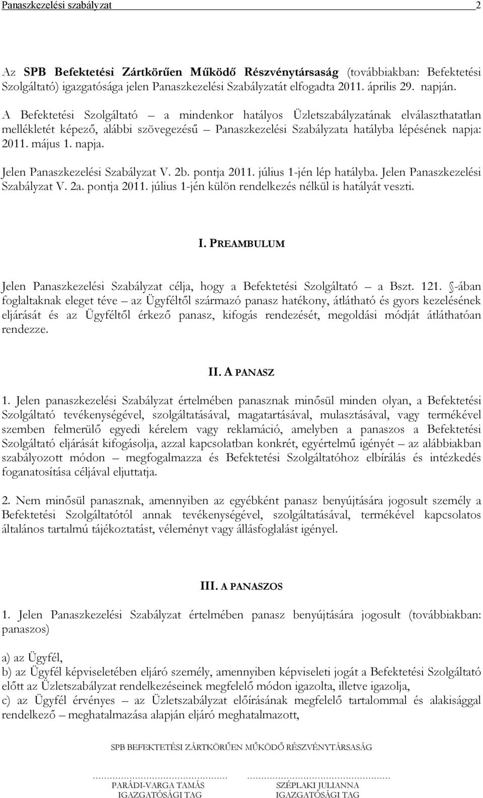 napja. Jelen Panaszkezelési Szabályzat V. 2b. pontja 2011. július 1-jén lép hatályba. Jelen Panaszkezelési Szabályzat V. 2a. pontja 2011. július 1-jén külön rendelkezés nélkül is hatályát veszti. I.