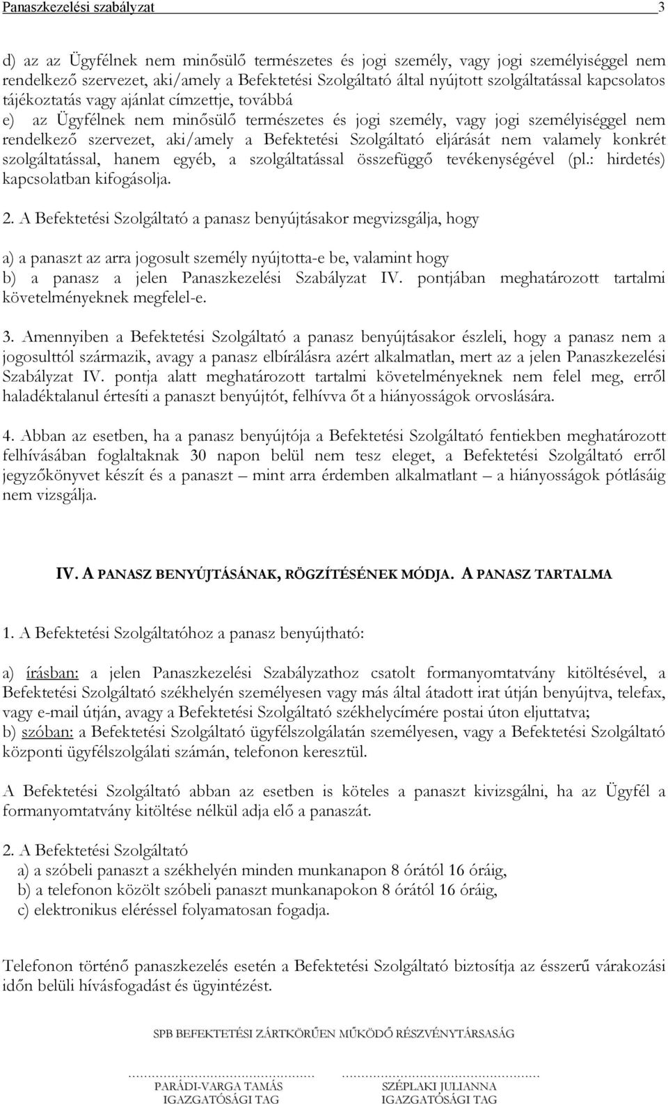 Befektetési Szolgáltató eljárását nem valamely konkrét szolgáltatással, hanem egyéb, a szolgáltatással összefüggő tevékenységével (pl.: hirdetés) kapcsolatban kifogásolja. 2.