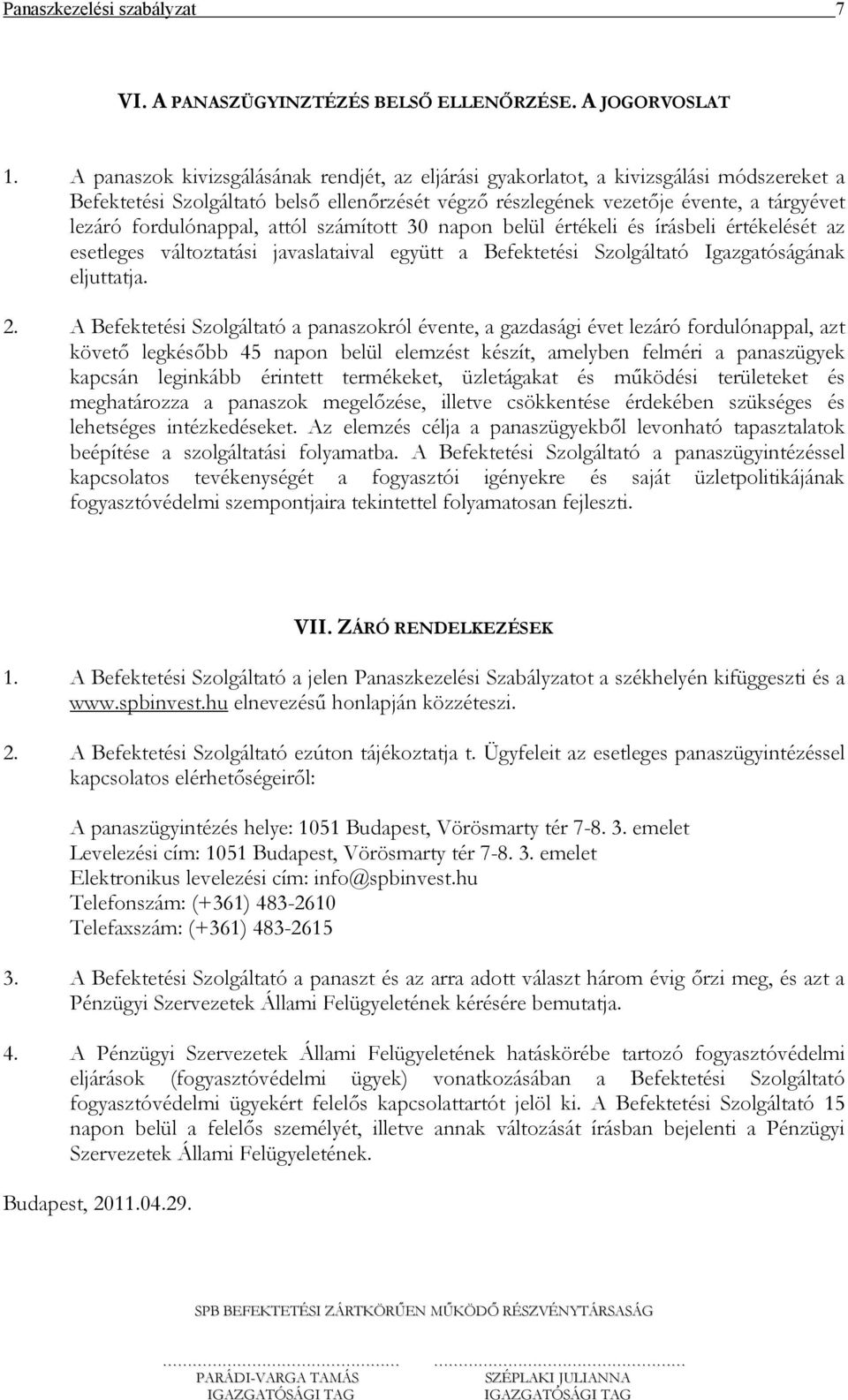 fordulónappal, attól számított 30 napon belül értékeli és írásbeli értékelését az esetleges változtatási javaslataival együtt a Befektetési Szolgáltató Igazgatóságának eljuttatja. 2.