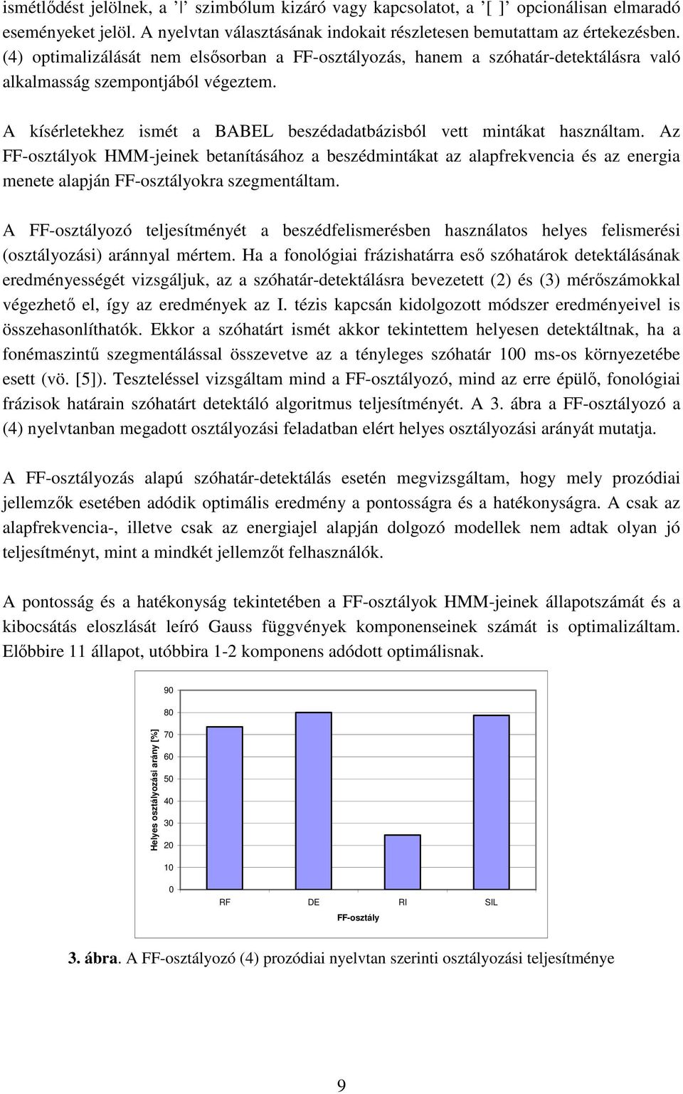 Az FF-osztályok HMM-jeinek betanításához a beszédmintákat az alapfrekvencia és az energia menete alapján FF-osztályokra szegmentáltam.