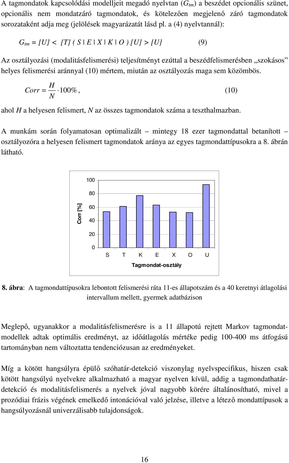 a (4) nyelvtannál): G tm = [U] < [T] ( S E X K O ) [U] > [U] (9) Az osztályozási (modalitásfelismerési) teljesítményt ezúttal a beszédfelismerésben szokásos helyes felismerési aránnyal (10) mértem,