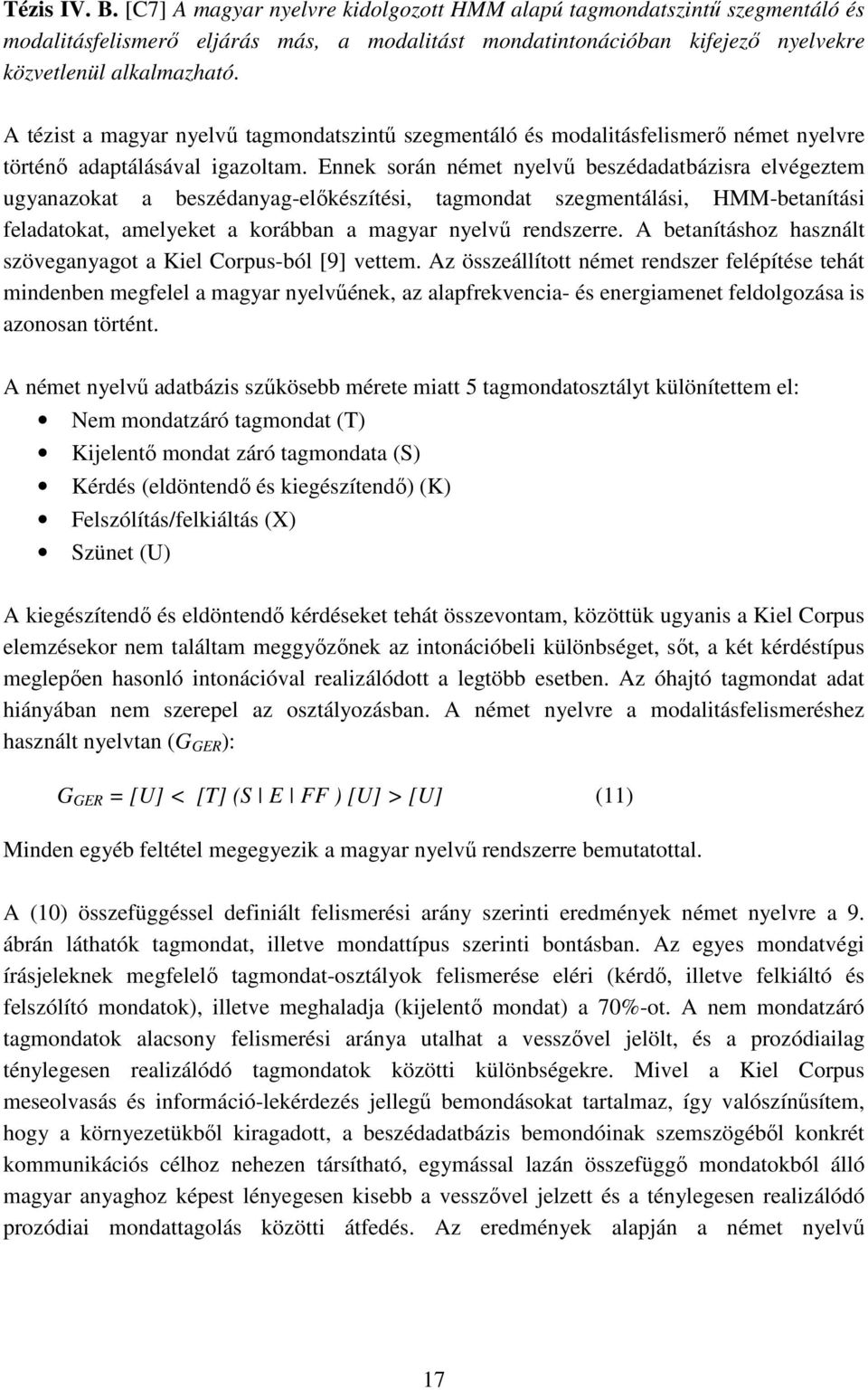 Ennek során német nyelvű beszédadatbázisra elvégeztem ugyanazokat a beszédanyag-előkészítési, tagmondat szegmentálási, HMM-betanítási feladatokat, amelyeket a korábban a magyar nyelvű rendszerre.