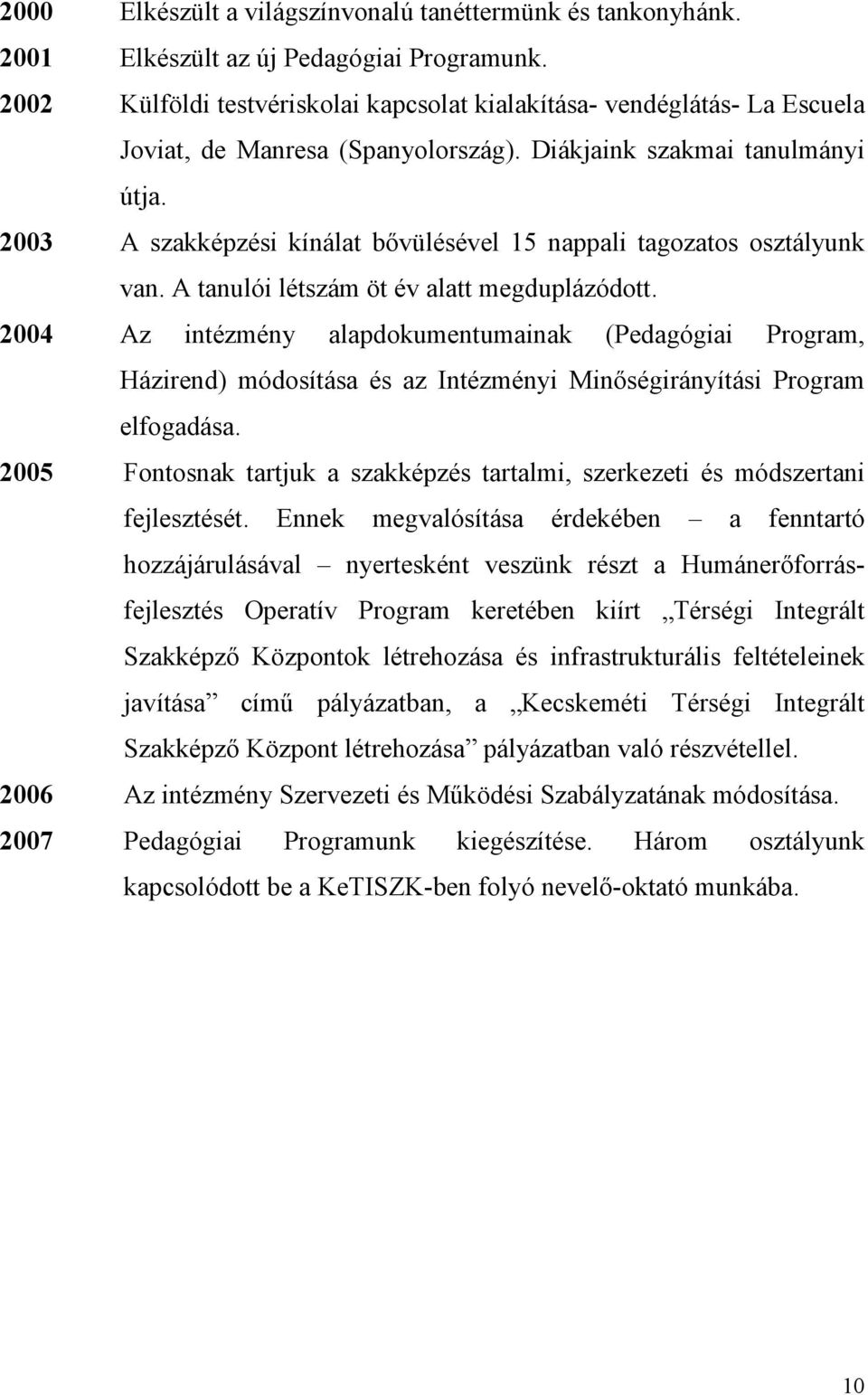 2003 A szakképzési kínálat bővülésével 15 nappali tagozatos osztályunk van. A tanulói létszám öt év alatt megduplázódott.