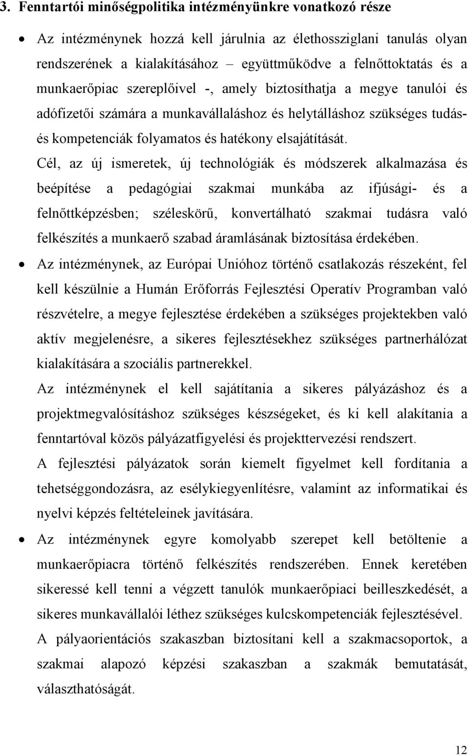 Cél, az új ismeretek, új technológiák és módszerek alkalmazása és beépítése a pedagógiai szakmai munkába az ifjúsági- és a felnőttképzésben; széleskörű, konvertálható szakmai tudásra való felkészítés