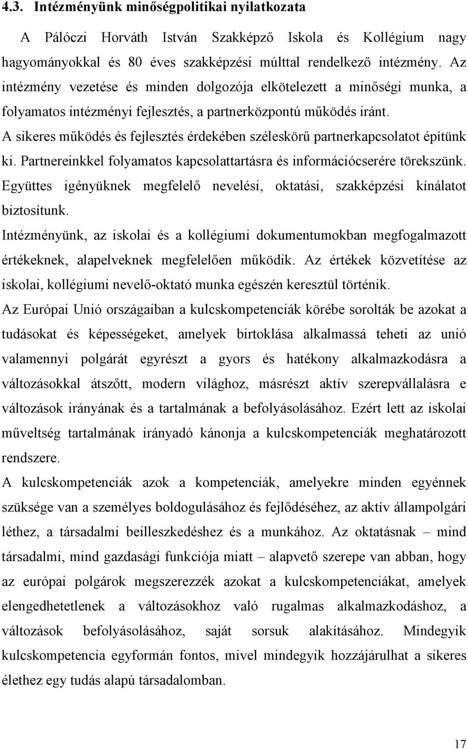 A sikeres működés és fejlesztés érdekében széleskörű partnerkapcsolatot építünk ki. Partnereinkkel folyamatos kapcsolattartásra és információcserére törekszünk.