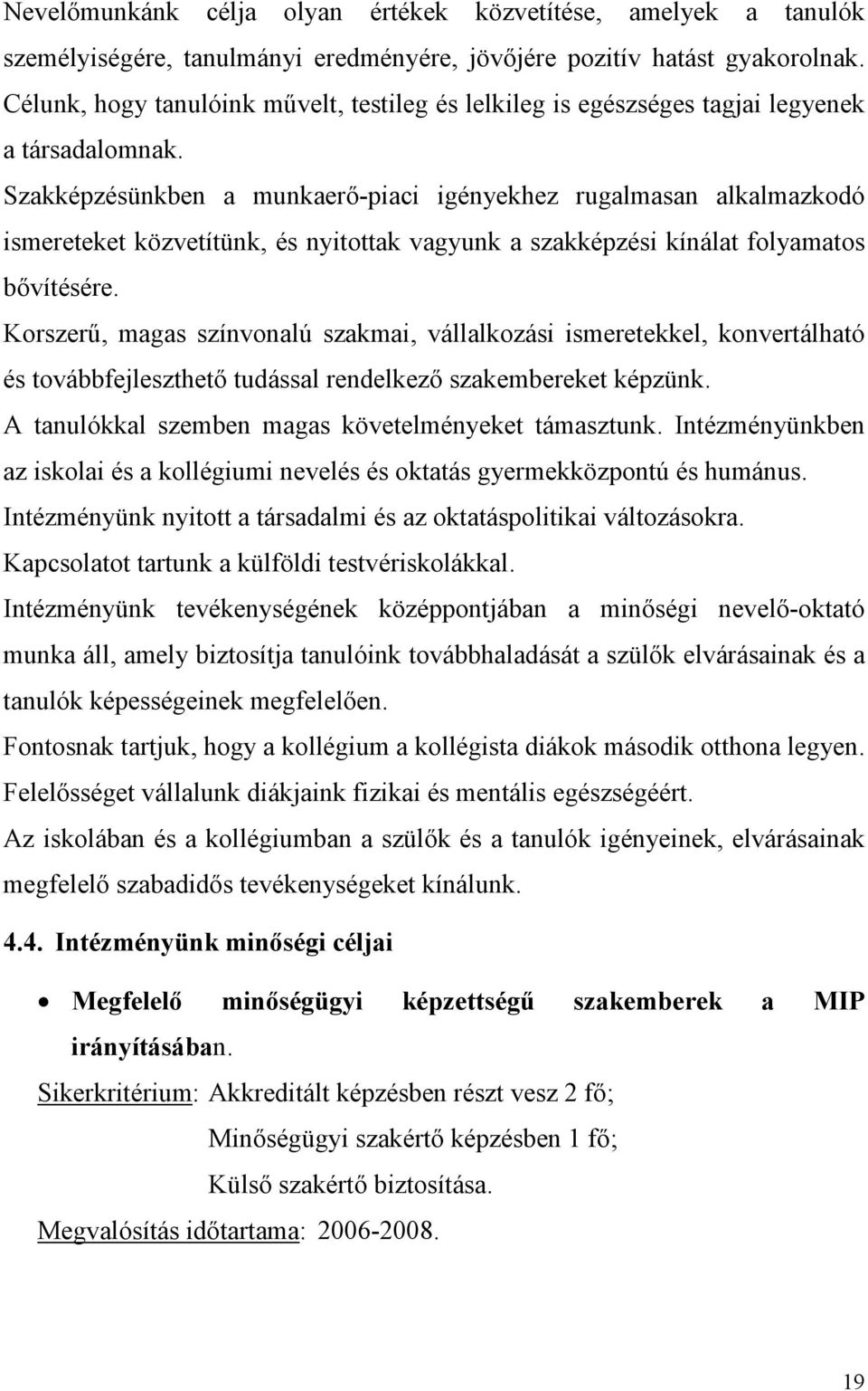 Szakképzésünkben a munkaerő-piaci igényekhez rugalmasan alkalmazkodó ismereteket közvetítünk, és nyitottak vagyunk a szakképzési kínálat folyamatos bővítésére.