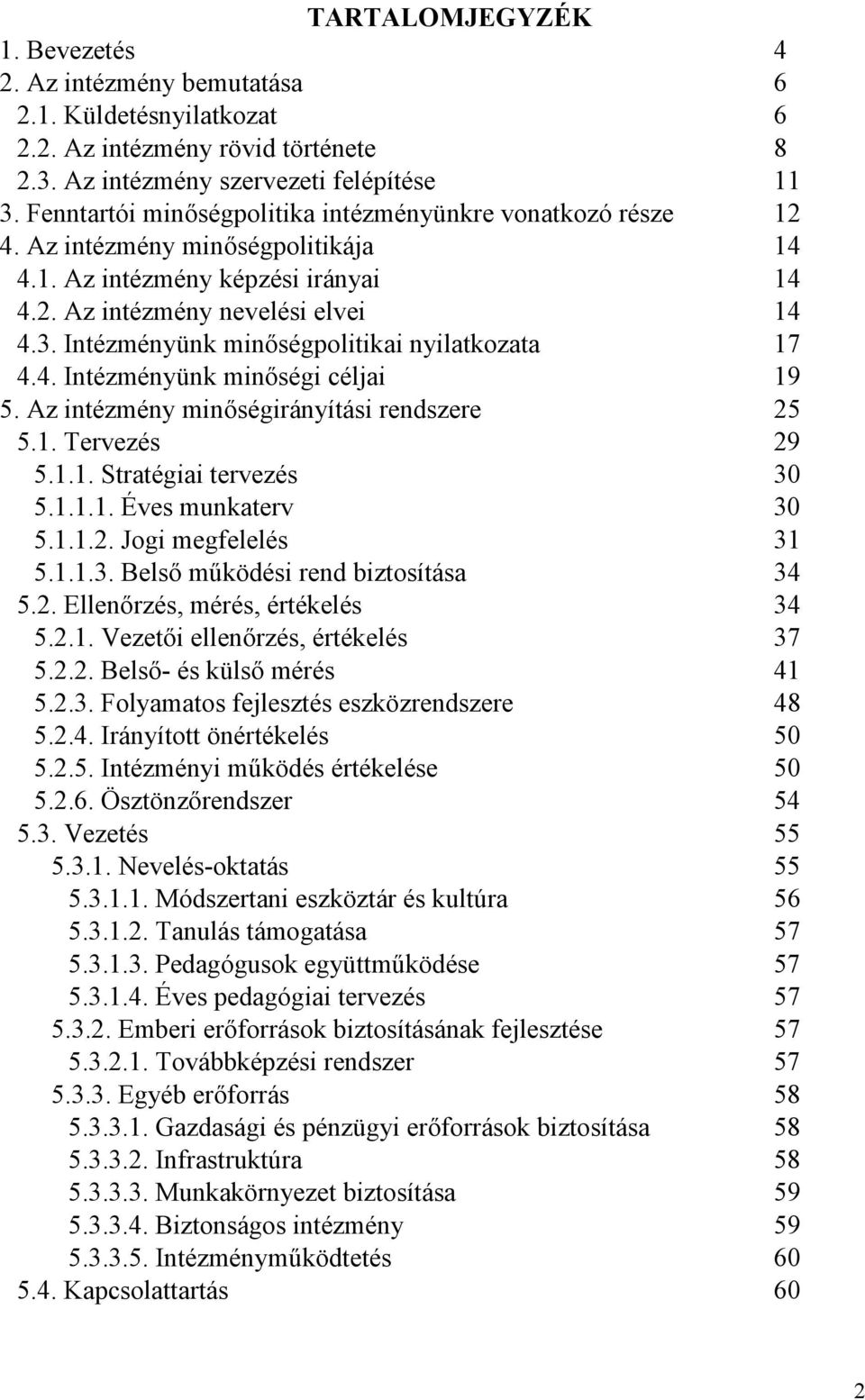 Intézményünk minőségpolitikai nyilatkozata 17 4.4. Intézményünk minőségi céljai 19 5. Az intézmény minőségirányítási rendszere 25 5.1. Tervezés 29 5.1.1. Stratégiai tervezés 30 5.1.1.1. Éves munkaterv 30 5.