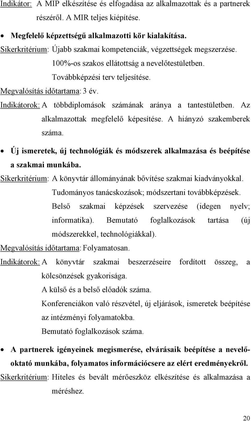 Indikátorok: A többdiplomások számának aránya a tantestületben. Az alkalmazottak megfelelő képesítése. A hiányzó szakemberek száma.