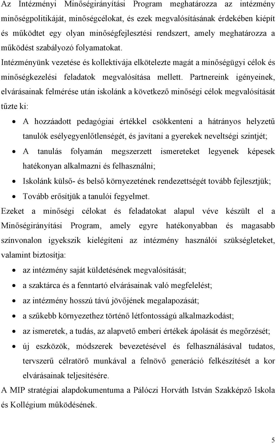 Partnereink igényeinek, elvárásainak felmérése után iskolánk a következő minőségi célok megvalósítását tűzte ki: A hozzáadott pedagógiai értékkel csökkenteni a hátrányos helyzetű tanulók