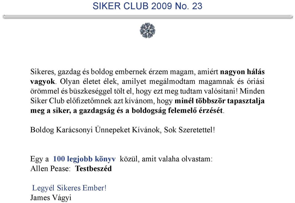 Minden Siker Club előfizetőmnek azt kívánom, hogy minél többször tapasztalja meg a siker, a gazdagság és a boldogság