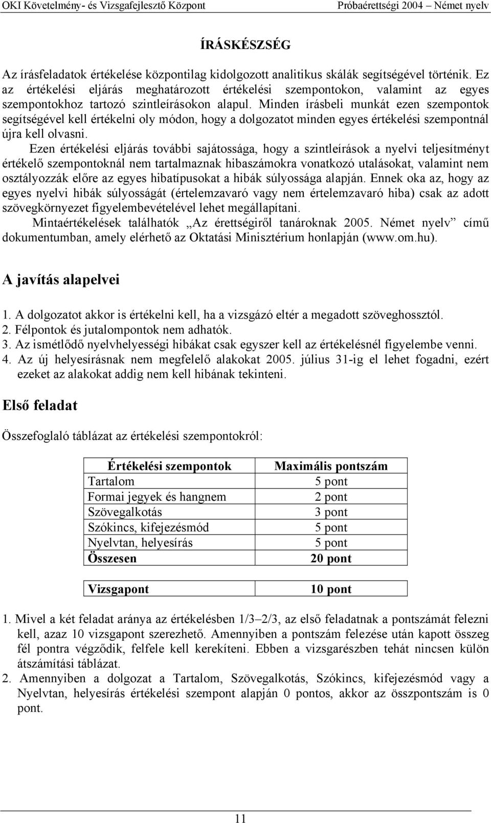 Minden írásbeli munkát ezen szempontok segítségével kell értékelni oly módon, hogy a dolgozatot minden egyes értékelési szempontnál újra kell olvasni.