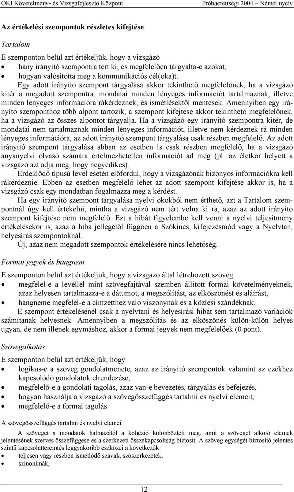 Egy adott irányító szempont tárgyalása akkor tekinthető megfelelőnek, ha a vizsgázó kitér a megadott szempontra, mondatai minden lényeges információt tartalmaznak, illetve minden lényeges