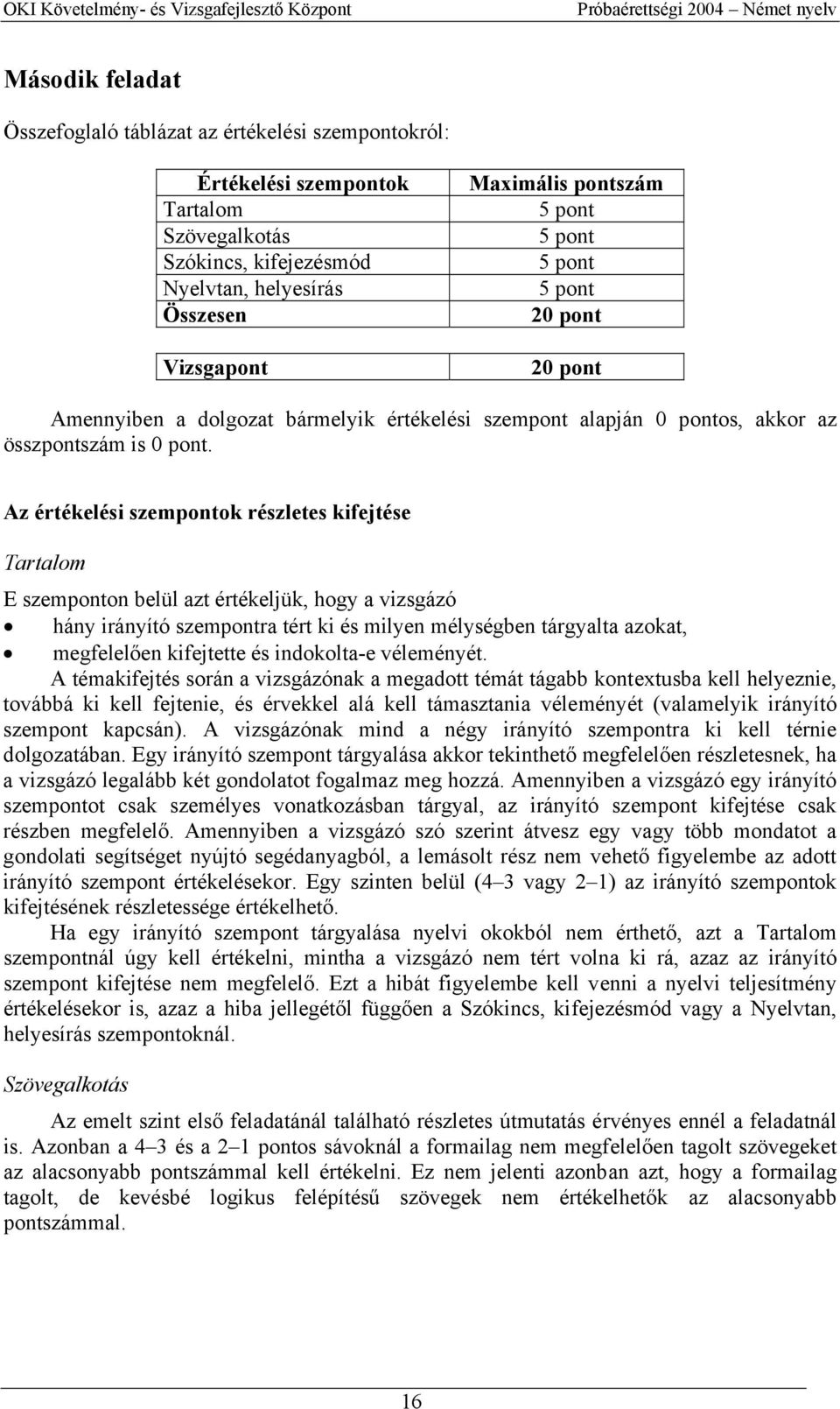 Az értékelési szempontok részletes kifejtése Tartalom E szemponton belül azt értékeljük, hogy a vizsgázó hány irányító szempontra tért ki és milyen mélységben tárgyalta azokat, megfelelően kifejtette