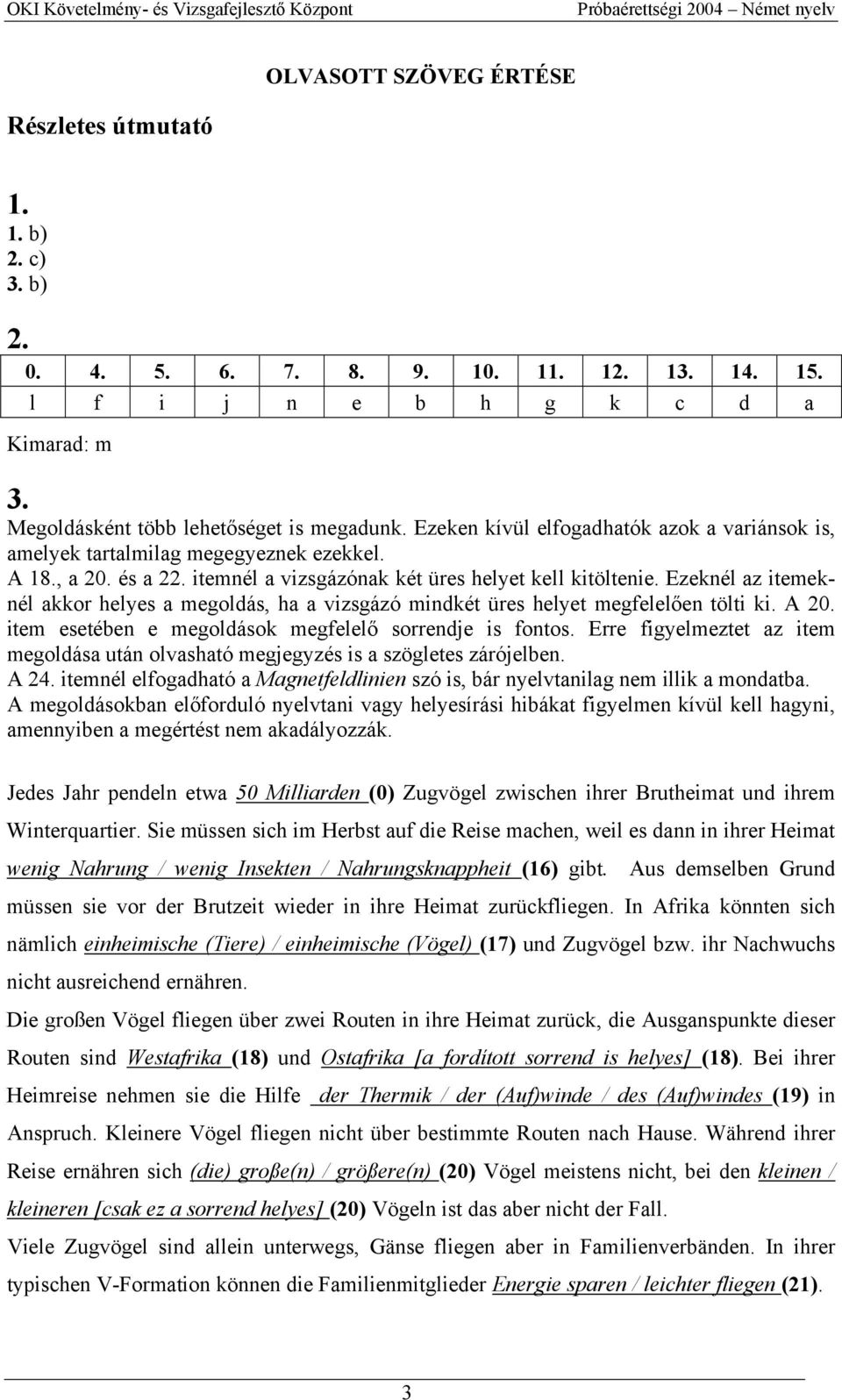 Ezeknél az itemeknél akkor helyes a megoldás, ha a vizsgázó mindkét üres helyet megfelelően tölti ki. A 20. item esetében e megoldások megfelelő sorrendje is fontos.