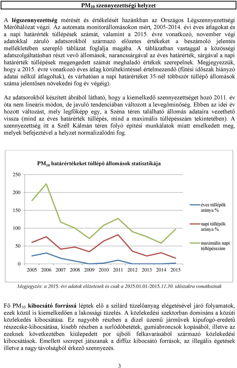 évre vonatkozó, november végi adatokkal záruló adatsorokból származó előzetes értékeket a beszámoló jelentés mellékletében szereplő táblázat foglalja magába.