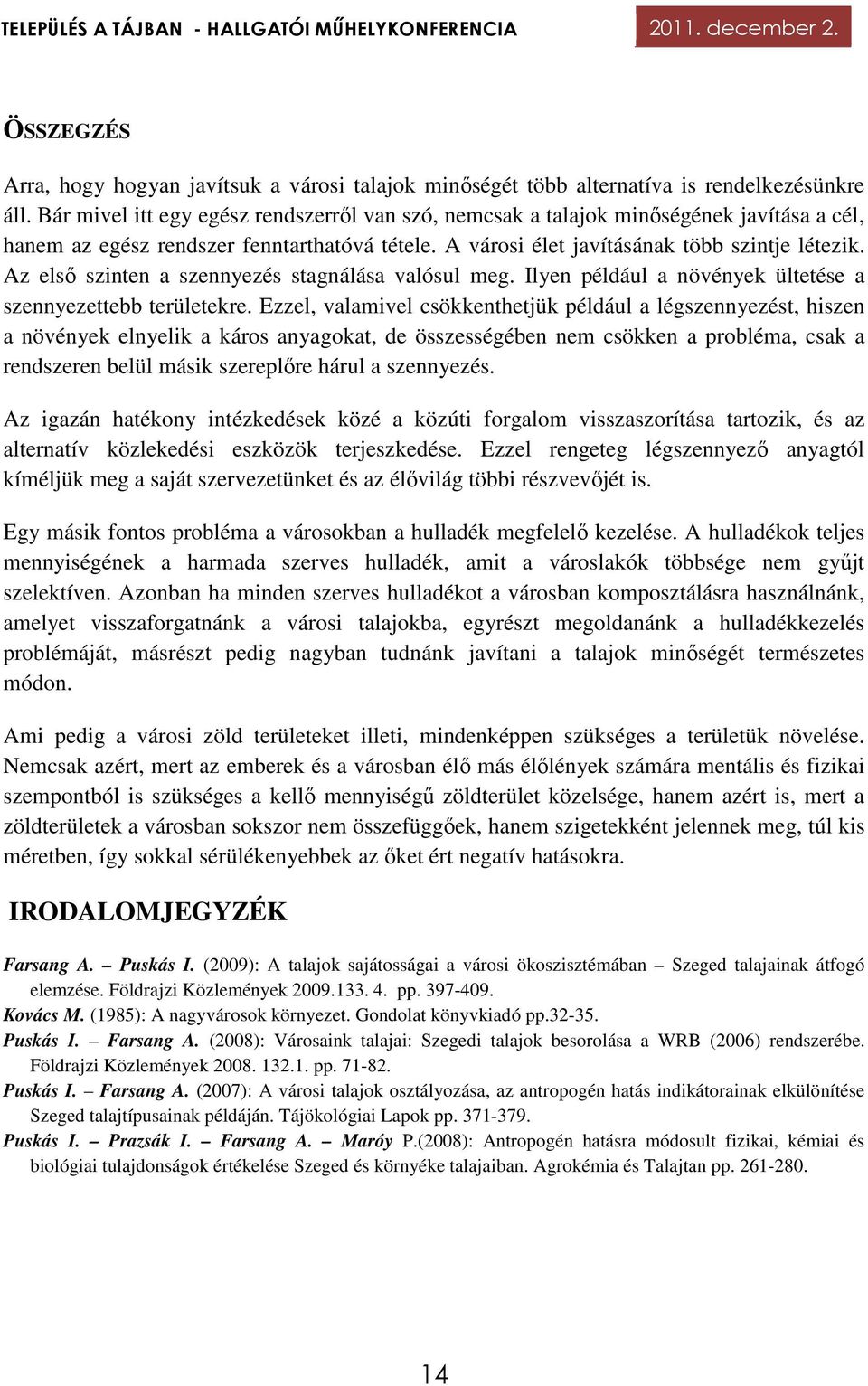 Az első szinten a szennyezés stagnálása valósul meg. Ilyen például a növények ültetése a szennyezettebb területekre.