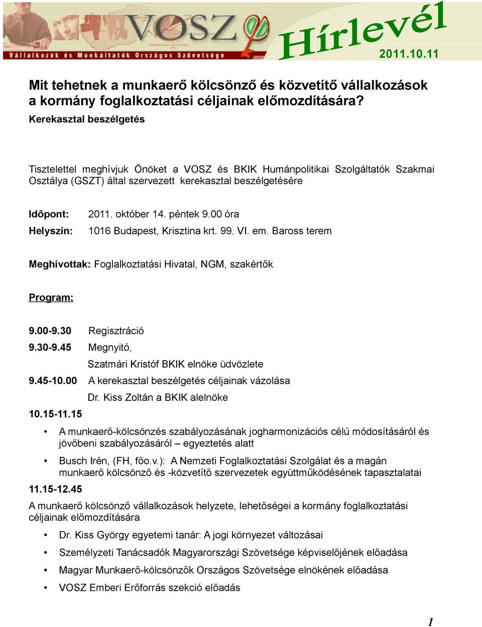 00 óra 1016 Budapest, Krisztina krt. 99. VI. em. Baross terem Meghívottak: Foglalkoztatási Hivatal, NGM, szakértők Program: 9.00-9.30 Regisztráció 9.30-9.