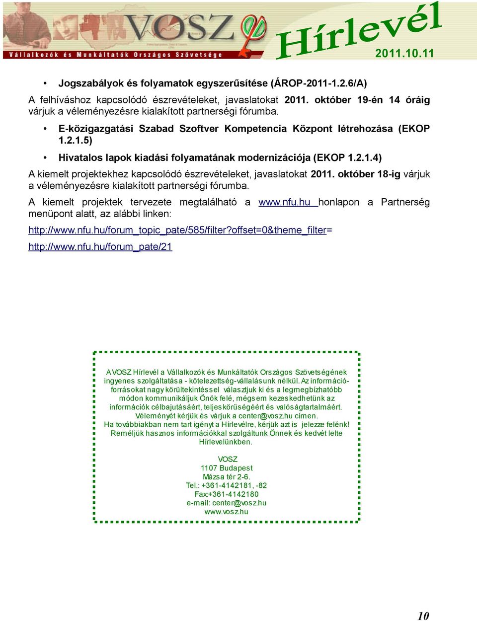 2.1.4) A kiemelt projektekhez kapcsolódó észrevételeket, javaslatokat 2011. október 18-ig várjuk a véleményezésre kialakított partnerségi fórumba. A kiemelt projektek tervezete megtalálható a www.nfu.