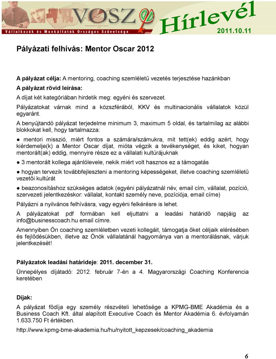 A benyújtandó pályázat terjedelme minimum 3, maximum 5 oldal, és tartalmilag az alábbi blokkokat kell, hogy tartalmazza: mentori misszió, miért fontos a számára/számukra, mit tett(ek) eddig azért,